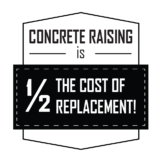 Concrete raising is half the cost of replacement!